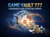 Game Vault 777: A Beginner’s Guide to Getting Started Game Vault 777: A Beginner’s Guide to Getting Started