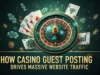 How Casino Guest Posting Drives Massive Website Traffic How Casino Guest Posting Drives Massive Website Traffic