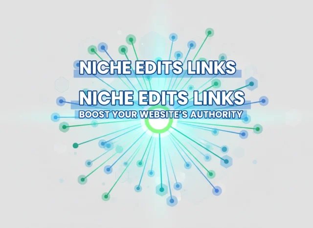 How Niche Edits Links Can Boost Your Website's Authority